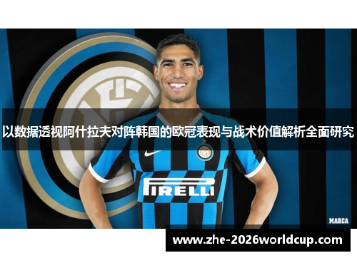 以数据透视阿什拉夫对阵韩国的欧冠表现与战术价值解析全面研究