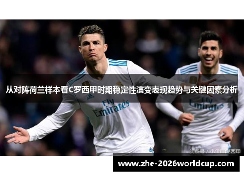 从对阵荷兰样本看C罗西甲时期稳定性演变表现趋势与关键因素分析