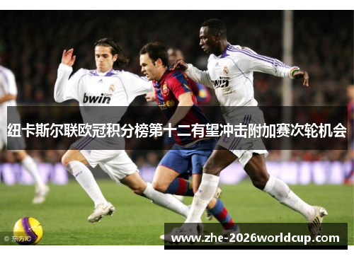 纽卡斯尔联欧冠积分榜第十二有望冲击附加赛次轮机会 纽卡斯尔联欧冠积分榜第十二有望冲击附加赛次轮机会