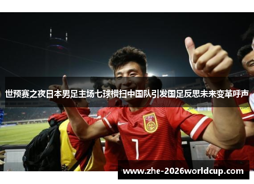 世预赛之夜日本男足主场七球横扫中国队引发国足反思未来变革呼声 世预赛之夜日本男足主场七球横扫中国队引发国足反思未来变革呼声