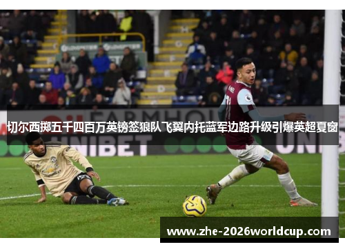 切尔西掷五千四百万英镑签狼队飞翼内托蓝军边路升级引爆英超夏窗 切尔西掷五千四百万英镑签狼队飞翼内托蓝军边路升级引爆英超夏窗