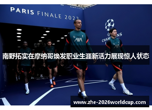 南野拓实在摩纳哥焕发职业生涯新活力展现惊人状态