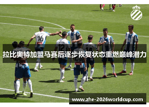 拉比奥特加盟马赛后逐步恢复状态重燃巅峰潜力