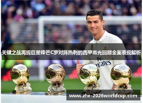 关键之战再现巨星锋芒C罗对阵热刺的西甲高光回顾全面表现解析 关键之战再现巨星锋芒C罗对阵热刺的西甲高光回顾全面表现解析