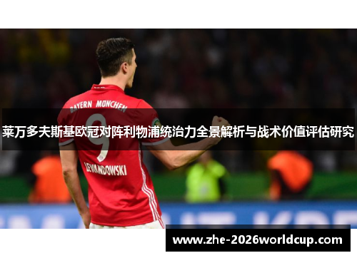 莱万多夫斯基欧冠对阵利物浦统治力全景解析与战术价值评估研究 莱万多夫斯基欧冠对阵利物浦统治力全景解析与战术价值评估研究